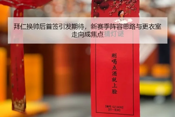 拜仁换帅后首签引发期待，新赛季阵容思路与更衣室走向成焦点